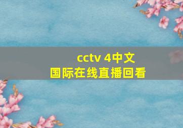 cctv 4中文国际在线直播回看